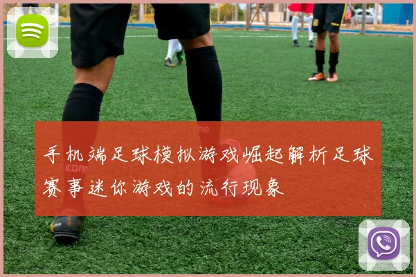 手机端足球模拟游戏崛起解析足球赛事迷你游戏的流行现象